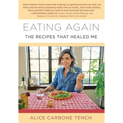 Eating Again: The Recipes That Healed Me by Alice Carbone Tench