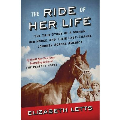 The Ride of Her Life: The True Story of a Woman, Her Horse, and Their Last-Chance Journey Across America by Elizabeth Letts