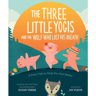 The Three Little Yogis and the Wolf Who Lost His Breath: A Fairy Tale to Help You Feel Better by Susan Verde