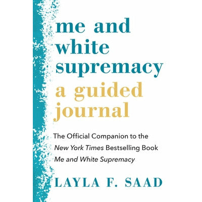 Me and White Supremacy: A Guided Journal: The Official Companion to the New York Times Bestselling Book Me and White Supremacy by Layla Saad