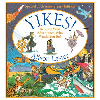 Yikes!: In Seven Wild Adventures, Who Would You Be? by Alison Lester