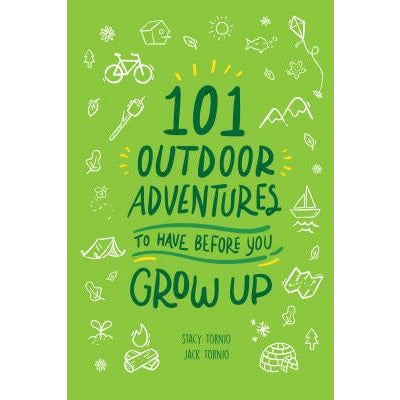 101 Outdoor Adventures to Have Before You Grow Up by Stacy Tornio