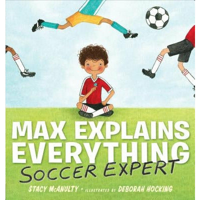 Max Explains Everything: Soccer Expert by Stacy McAnulty