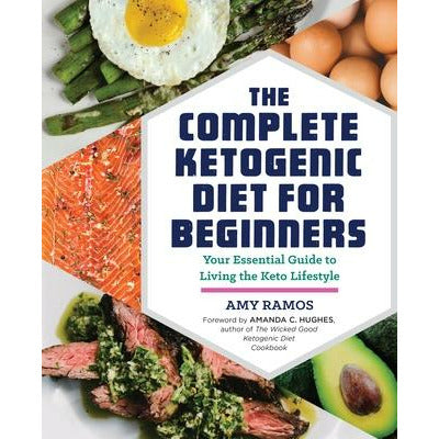 The Complete Ketogenic Diet for Beginners: Your Essential Guide to Living the Keto Lifestyle by Amy Ramos