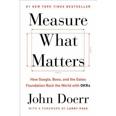 Measure What Matters: How Google, Bono, and the Gates Foundation Rock the World with OKRs by John Doerr