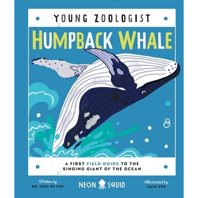 Humpback Whale (Young Zoologist): A First Field Guide to the Singing Giant of the Ocean by Asha de Vos