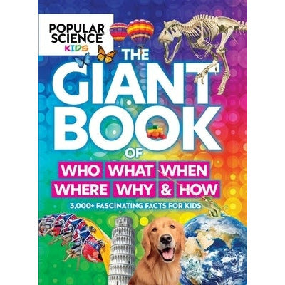 Popular Science Kids: The Giant Book of Who, What, When, Where, Why & How: 1,001 Fascinating Facts for Kids by Centennial Books