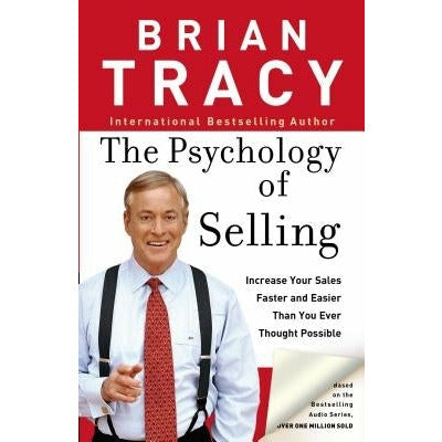 The Psychology of Selling: How to Sell More, Easier, and Faster Than You Ever Thought Possible by Brian Tracy
