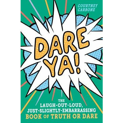 Dare Ya!: The Laugh-Out-Loud, Just-Slightly-Embarrassing Book of Truth or Dare by Courtney Carbone