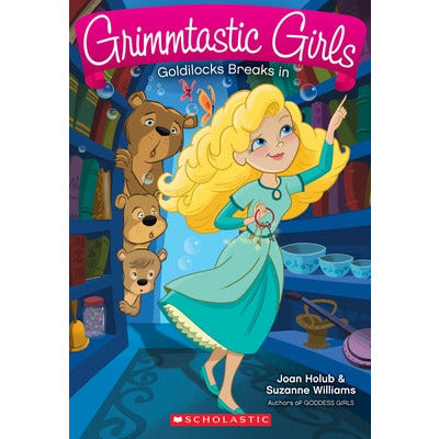 Goldilocks Breaks in (Grimmtastic Girls #6): Volume 6 by Joan Holub