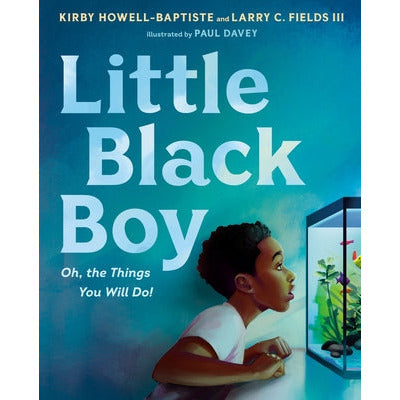 Little Black Boy: Oh, the Things You Will Do! by Kirby Howell-Baptiste