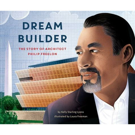 Dream Builder: The Story of Architect Philip Freelon by Kelly Lyons