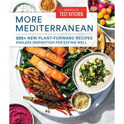 More Mediterranean: 225+ New Plant-Forward Recipes Endless Inspiration for Eating Well by America's Test Kitchen