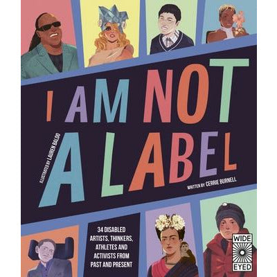 I Am Not a Label: 34 Disabled Artists, Thinkers, Athletes and Activists from Past and Present by Cerrie Burnell