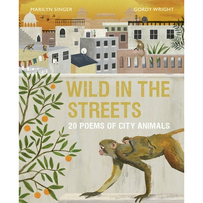 Wild in the Streets: 20 Poems of City Animals by Marilyn Singer