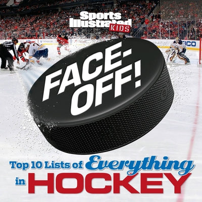 Face-Off: Top 10 Lists of Everything in Hockey by The Editors of Sports Illustrated Kids
