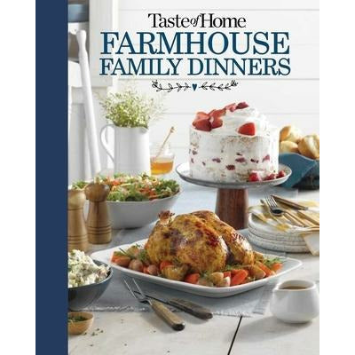 Taste of Home Farmhouse Family Dinners: Turn Sunday Night Meals Into Lifelong Memories by Taste of Home