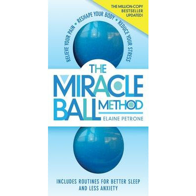 The Miracle Ball Method, Revised Edition: Relieve Your Pain, Reshape Your Body, Reduce Your Stress by Elaine Petrone