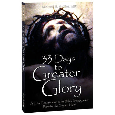 33 Days to Greater Glory: A Total Consecration to the Father Through Jesus Based on the Gospel of John by Michael E. Gaitley  MIC