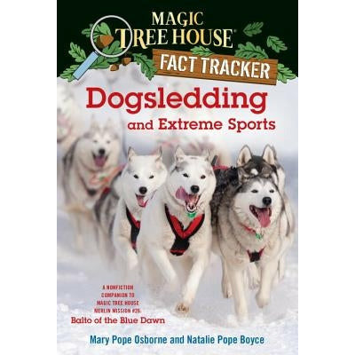 Dogsledding and Extreme Sports: A Nonfiction Companion to Magic Tree House Merlin Mission #26: Balto of the Blue Dawn by Mary Pope Osborne