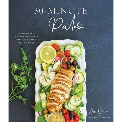 30-Minute Paleo: 60 Low-Prep, Big-Flavor Meals for Every Day of the Week by Jessie Bittner