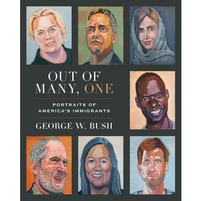 Out of Many, One: Portraits of America's Immigrants by George W. Bush