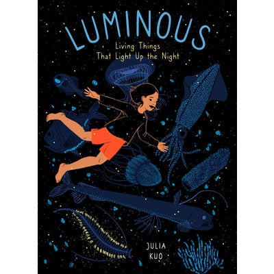 Luminous: Living Things That Light Up the Night by Julia Kuo