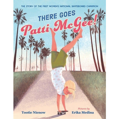 There Goes Patti McGee!: The Story of the First Women's National Skateboard Champion by Tootie Nienow