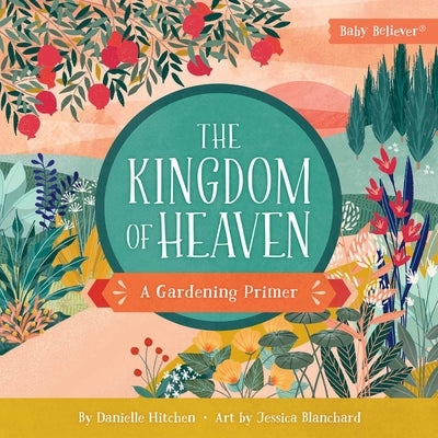 The Kingdom of Heaven: A Gardening Primer by Danielle Hitchen