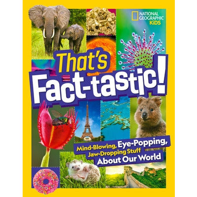 That's Fact-Tastic!: Mind-Blowing, Eye-Popping, Jaw-Dropping Stuff about Our World by National Geographic