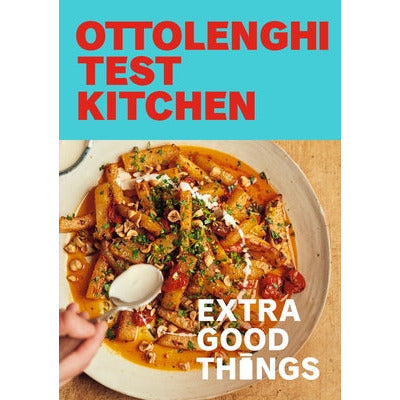 Ottolenghi Test Kitchen: Extra Good Things: Bold, Vegetable-Forward Recipes Plus Homemade Sauces, Condiments, and More to Build a Flavor-Packed Pantry by Noor Murad