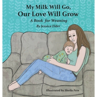 My Milk Will Go, Our Love Will Grow: A Book for Weaning by Jessica Elder