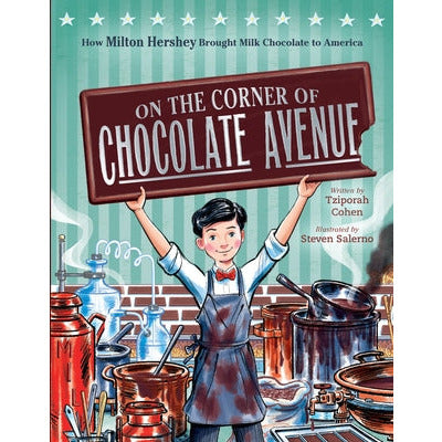 On the Corner of Chocolate Avenue: How Milton Hershey Brought Milk Chocolate to America by Tziporah Cohen