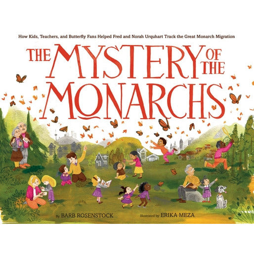 The Mystery of the Monarchs: How Kids, Teachers, and Butterfly Fans Helped Fred and Norah Urquhart Track the Great Monarch Migration by Barb Rosenstock