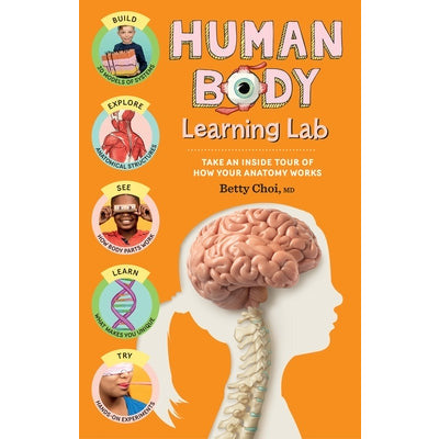 Human Body Learning Lab: Take an Inside Tour of How Your Anatomy Works by Betty Choi