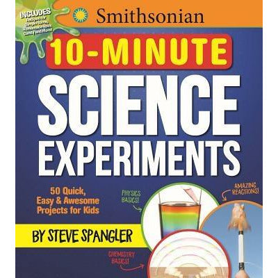 Smithsonian 10-Minute Science Experiments: 50+ Quick, Easy and Awesome Projects for Kids by Steve Spangler