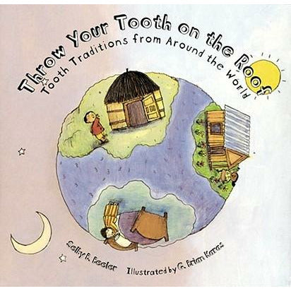 Throw Your Tooth on the Roof: Tooth Traditions from Around the World by Selby Beeler