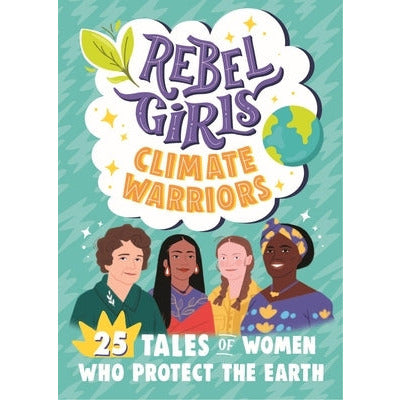 Rebel Girls Climate Warriors: 25 Tales of Women Who Protect the Earth by Rebel Girls