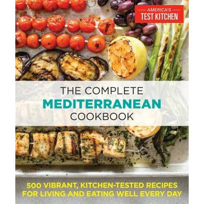 The Complete Mediterranean Cookbook: 500 Vibrant, Kitchen-Tested Recipes for Living and Eating Well Every Day by America's Test Kitchen