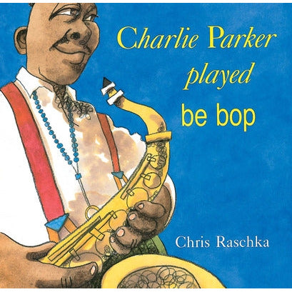 Charlie Parker Played Be Bop by Chris Raschka
