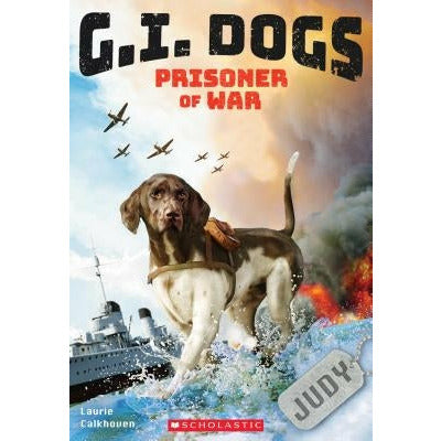 G.I. Dogs: Judy, Prisoner of War (G.I. Dogs #1), 1 by Laurie Calkhoven