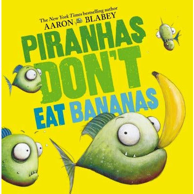 Piranhas Don't Eat Bananas by Aaron Blabey