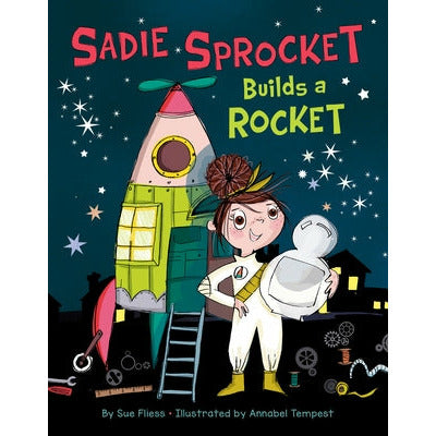 Sadie Sprocket Builds a Rocket by Sue Fliess