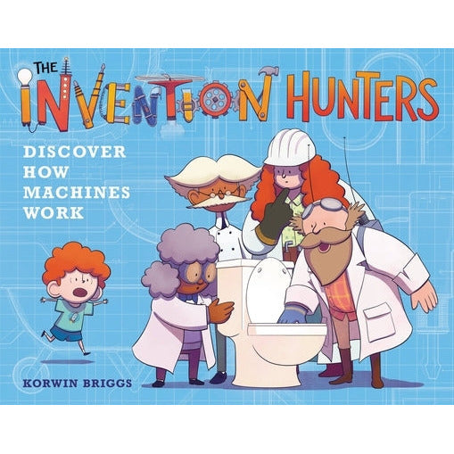 The Invention Hunters Discover How Machines Work by Korwin Briggs