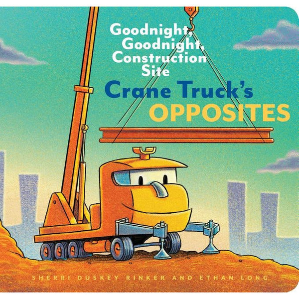 Crane Truck's Opposites: Goodnight, Goodnight, Construction Site (Educational Construction Truck Book for Preschoolers, Vehicle and Truck Theme by Sherri Duskey Rinker