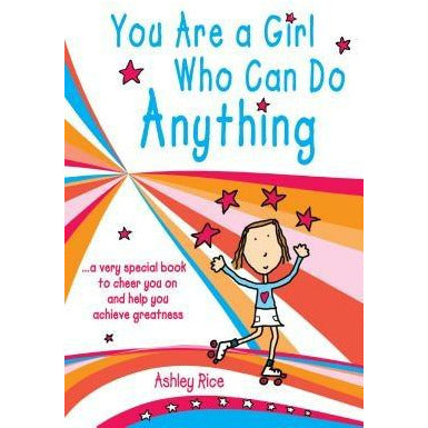 You Are a Girl Who Can Do Anything: A Very Special Book to Cheer You on and Help You Achieve Greatness by Ashley Rice