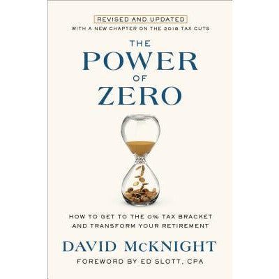 The Power of Zero, Revised and Updated: How to Get to the 0% Tax Bracket and Transform Your Retirement by David McKnight
