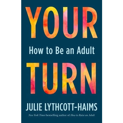 Your Turn: How to Be an Adult by Julie Lythcott-Haims
