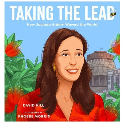 Taking the Lead: How Jacinda Ardern Wowed the World by David Hill