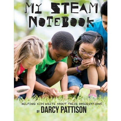 My STEAM Notebook: Helping Kids Write About Their Observations by Darcy Pattison